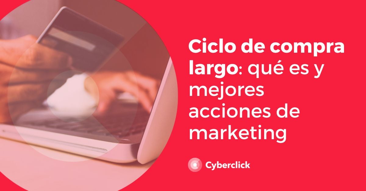 Ciclo de compra largo que es y mejores acciones de marketing