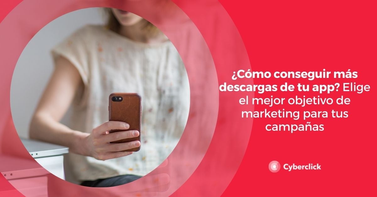 Como conseguir mas descargas de tu app Elige el mejor objetivo de marketing para tus campanas