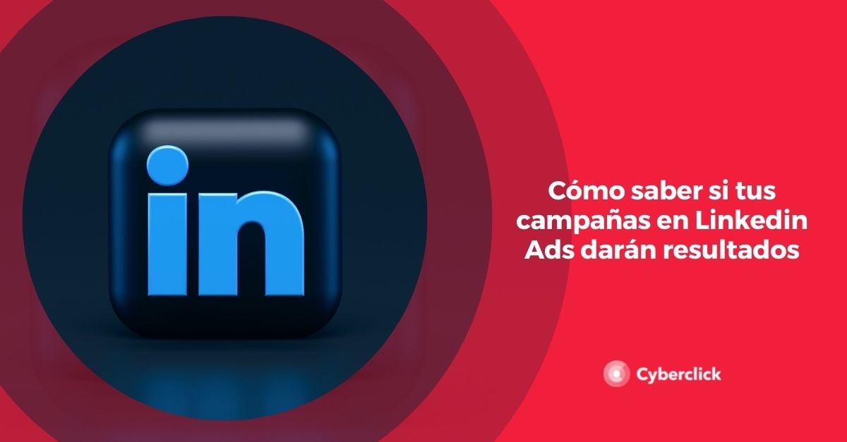 Como saber si tus campanas en Linkedin Ads daran resultados