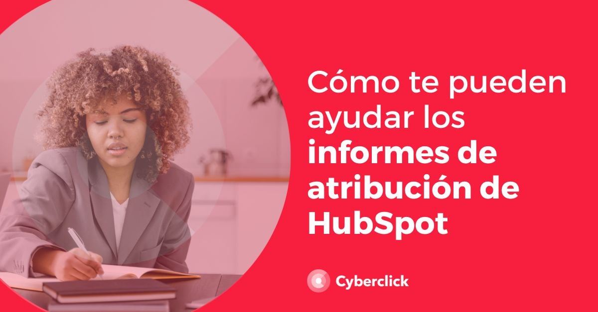 Como te pueden ayudar los informes de atribucion de Hubspot