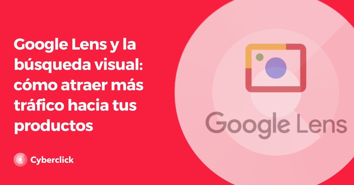 Google Lens y la busqueda visual como atraer mas trafico hacia tus productos
