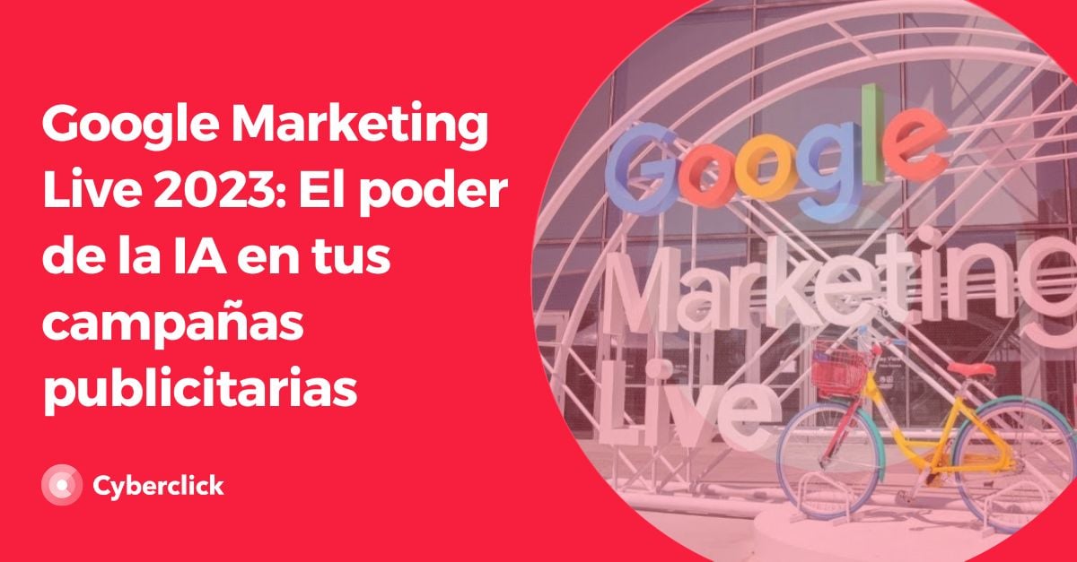 Google Marketing Live 2023: el poder de la IA en tus campañas publicitarias