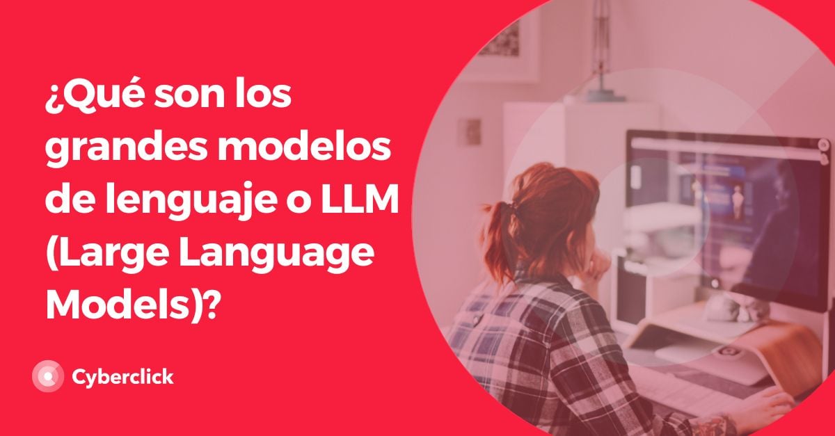 Que son los grandes modelos de lenguaje o LLM