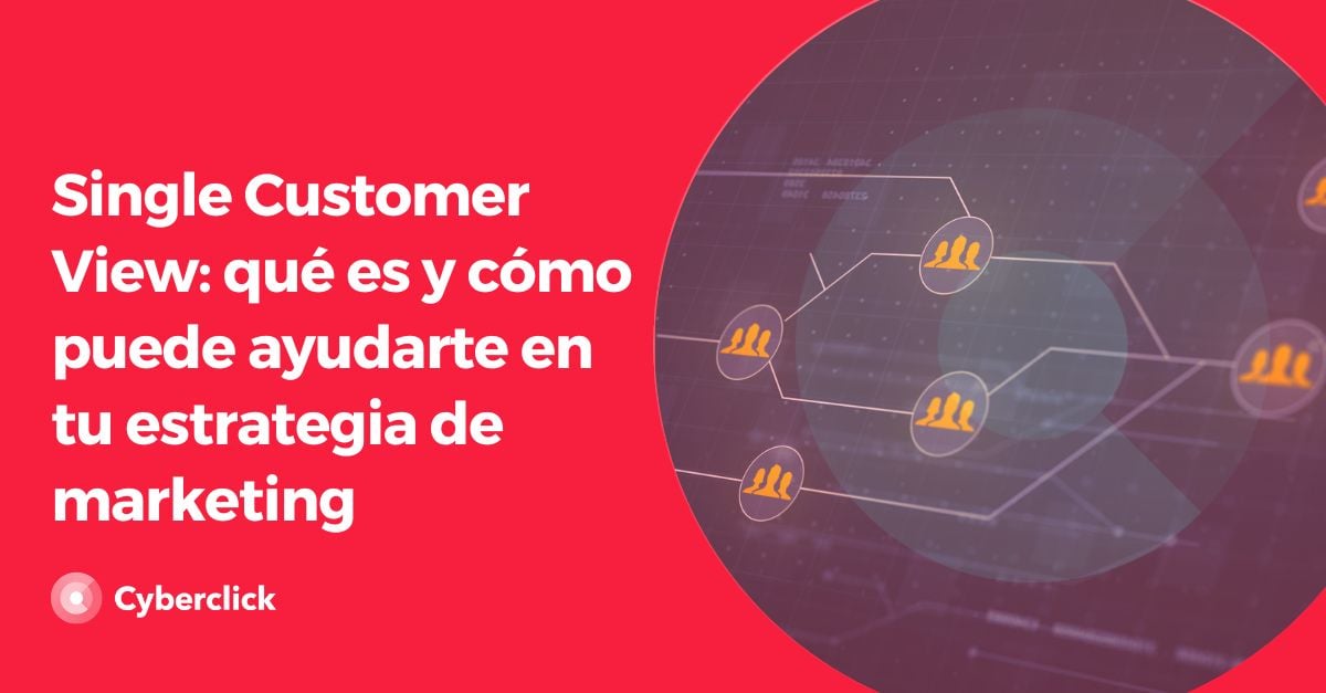 Single Customer View que es y como puede ayudarte en tu estrategia de marketing