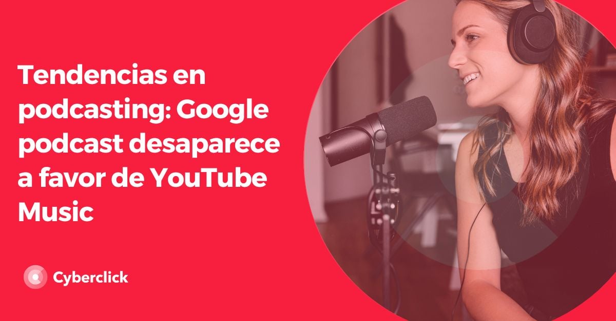 Tendencias en podcasting - Google podcast desaparece a favor de YouTube Music 