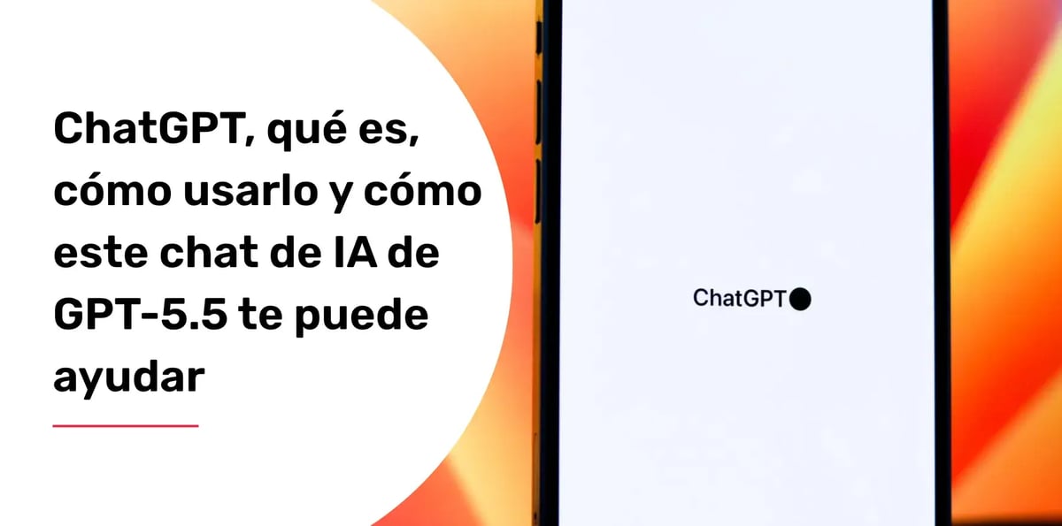 ChatGPT, qué es, cómo usarlo y cómo este chat de IA de GPT-5.5 te puede ayudar