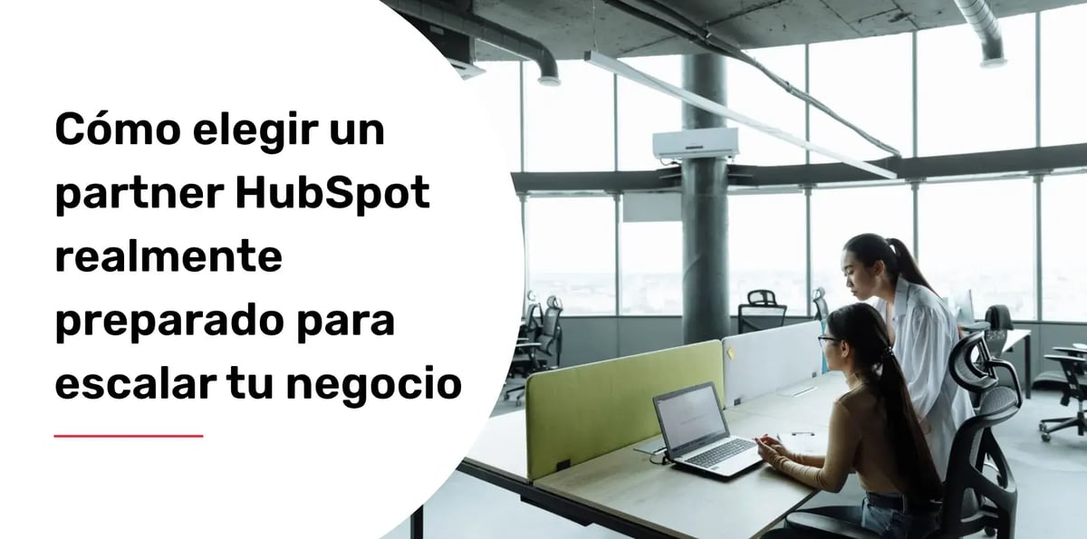 Cómo elegir un partner HubSpot realmente preparado para escalar tu negocio