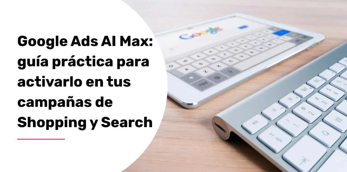 Google Ads AI Max: guía práctica para activarlo