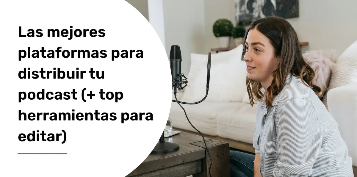 Las mejores plataformas para distribuir tu podcast (+ top herramientas para editar)