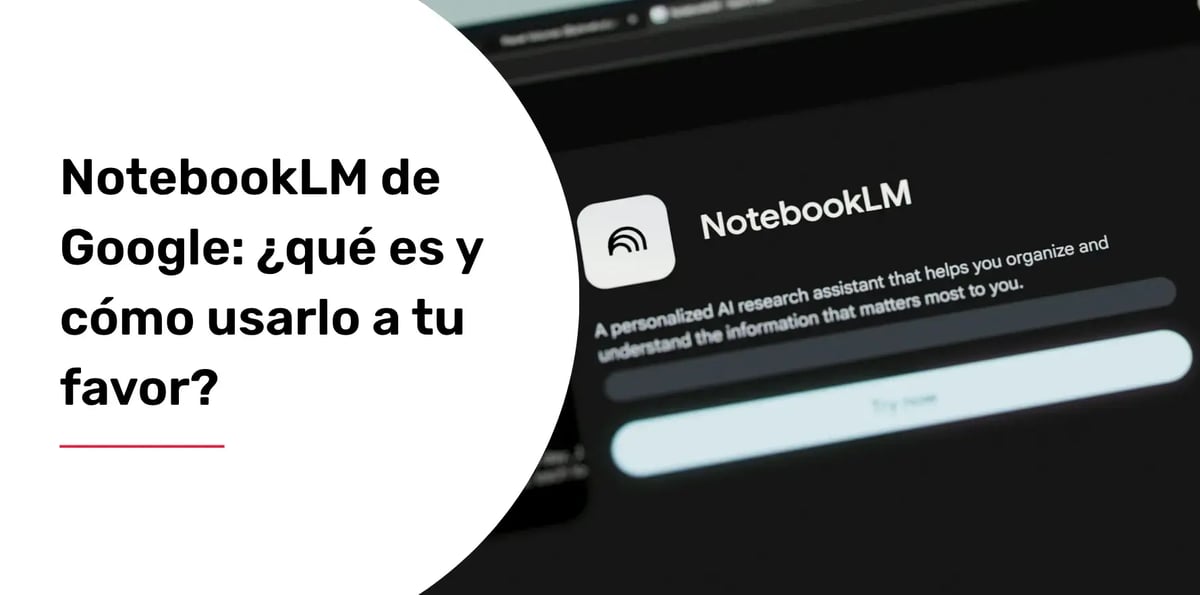 NotebookLM de Google: ¿qué es y cómo usarlo a tu favor?