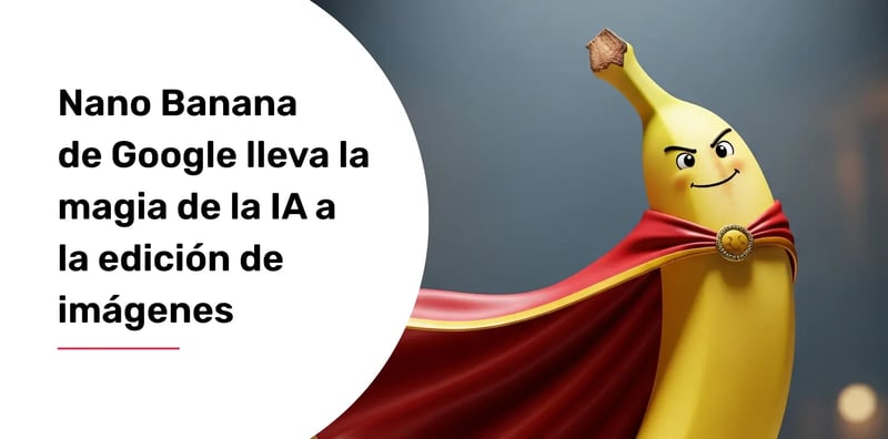 Nano Banana  de Google lleva la magia de la IA a  la edicon de imagenes