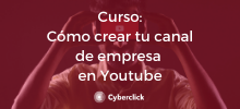 Curso: como crear tu canal de empresa en Youtube
