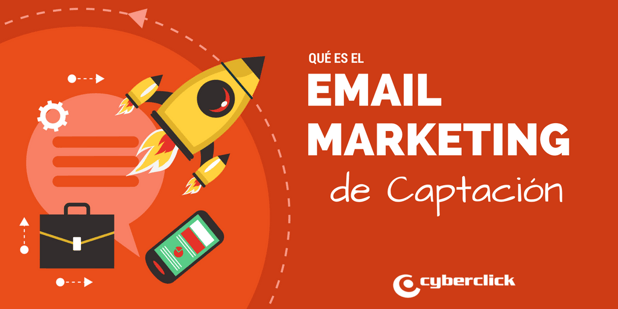 Que es el email marketing de captacion Ventajas y caso de exito