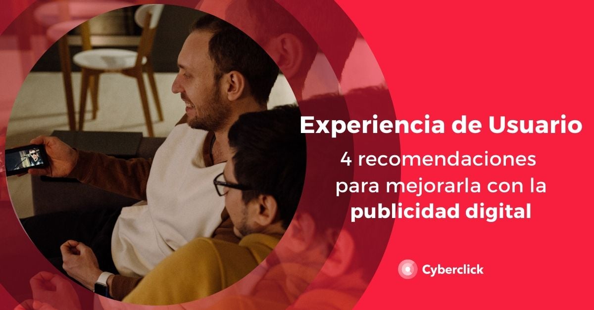 4 recomendaciones para mejorar la experiencia de usuario con la publicidad digital