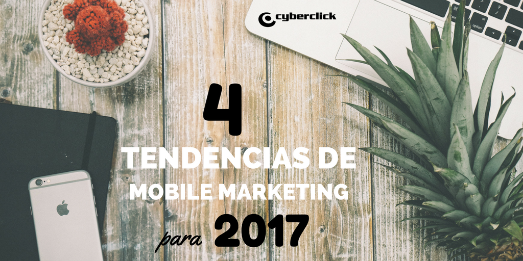 4 tendencias de mobile marketing para 2017