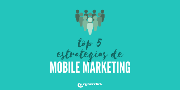 5 Estrategias de Mobile Marketing para captar clientes