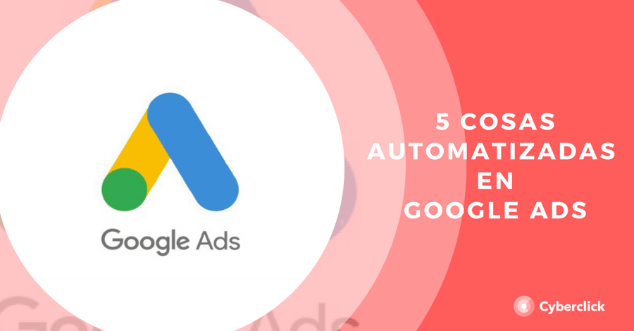 5 cosas que Google Ads hace automaticamente
