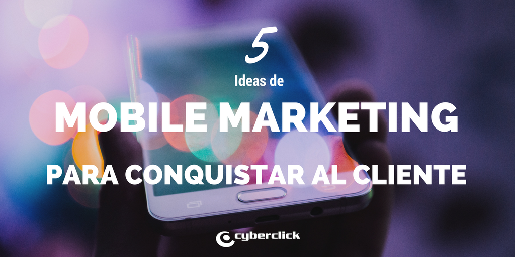 5 ideas de mobile marketing para conquistar al cliente