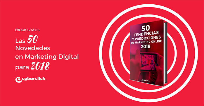 Cyberclick publica las 50 tendencias de marketing 2018