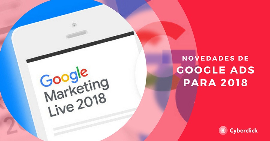 Google Marketing Live 2018 las novedades de Google Ads en Publicidad Digital