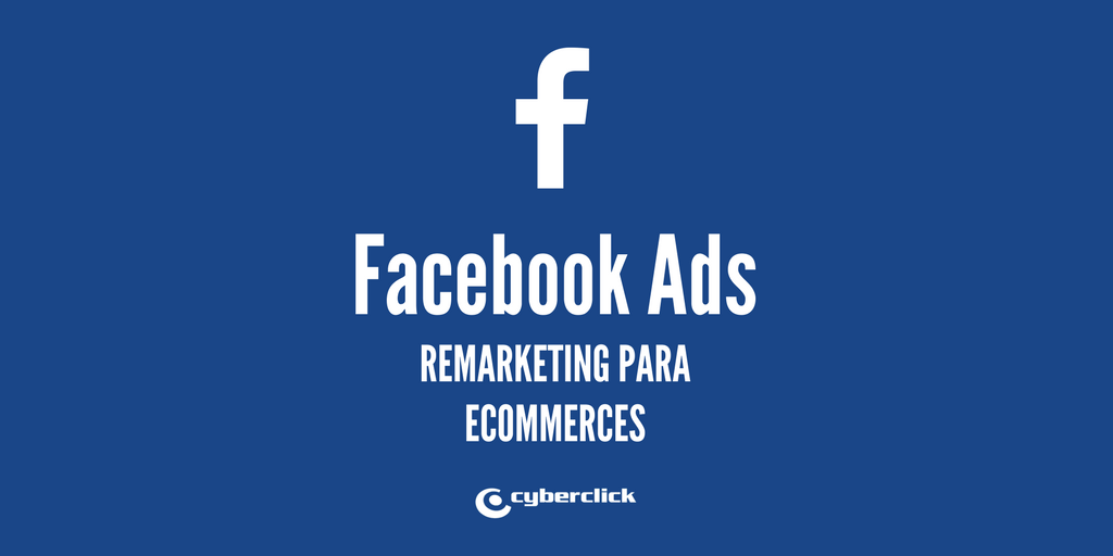 Facebook Ads 4 anuncios de remarketing para mejorar los ingresos de tu ecommerce