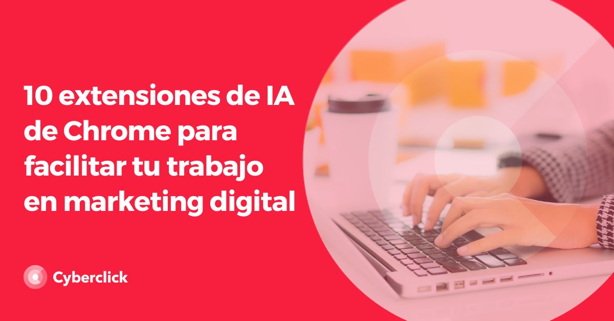 10 extensiones de IA de Chrome para facilitar tu trabajo en marketing digital