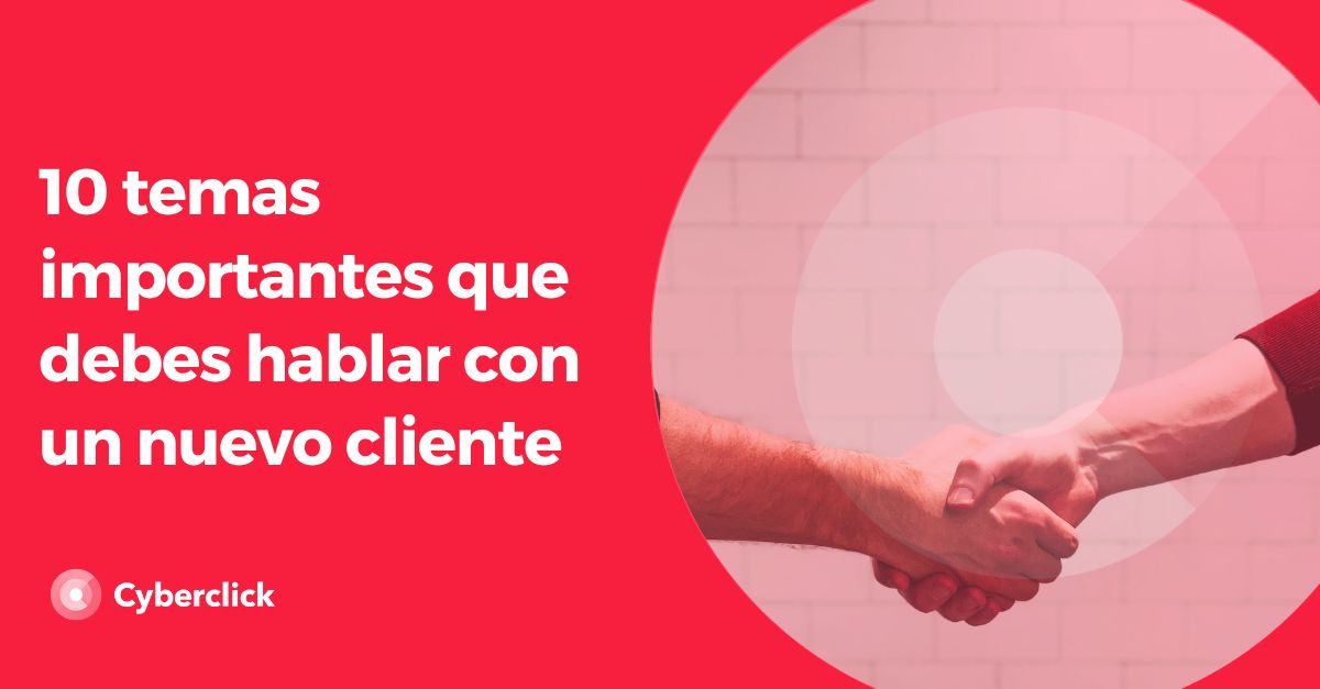 10 temas importantes que debes hablar con un nuevo cliente