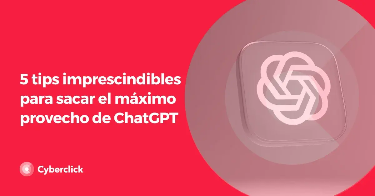 5 tips imprescindibles para sacar el maximo provecho de ChatGPT