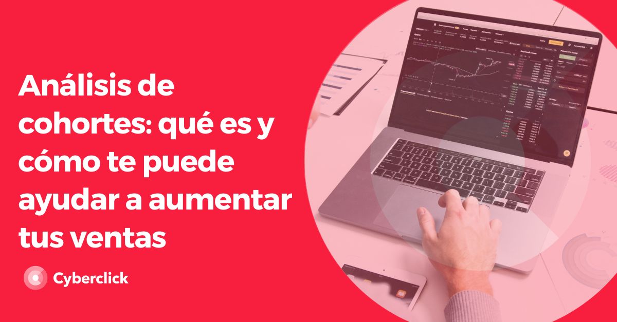 Analisis de cohortes - que es y como te puede ayudar a aumentar tus ventas
