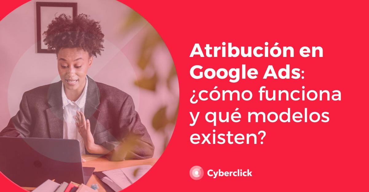Atribución en Google Ads como funciona y que modelos existen