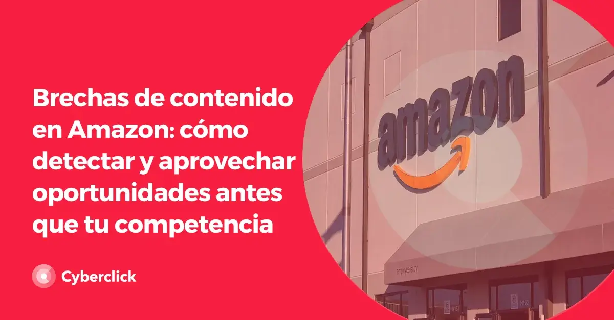 Brechas de contenido en Amazon como detectar y aprovechar oportunidades antes que tu competencia