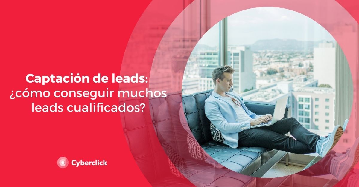 Captacion de leads como conseguir muchos leads cualificados