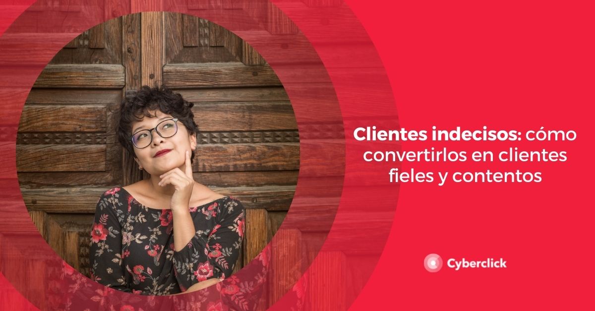 Clientes indecisos como convertirlos en clientes fieles y contentos