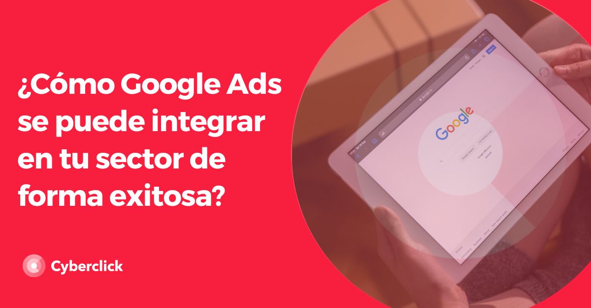 Como Google Ads se puede integrar en tu sector de forma exitosa