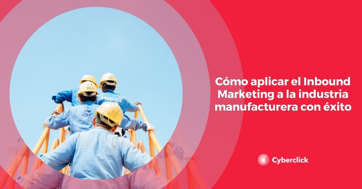 Como aplicar el inbound marketing a la industria manufacturera con exito