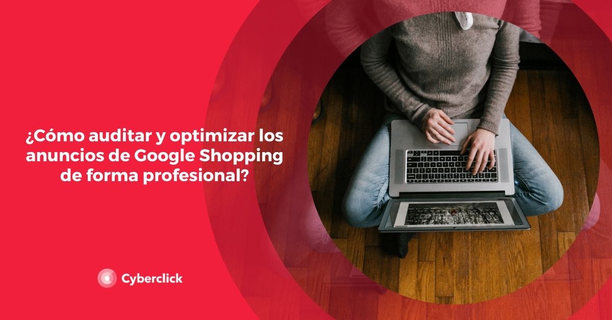 Como auditar y optimizar los anuncios de Google Shopping de forma profesional