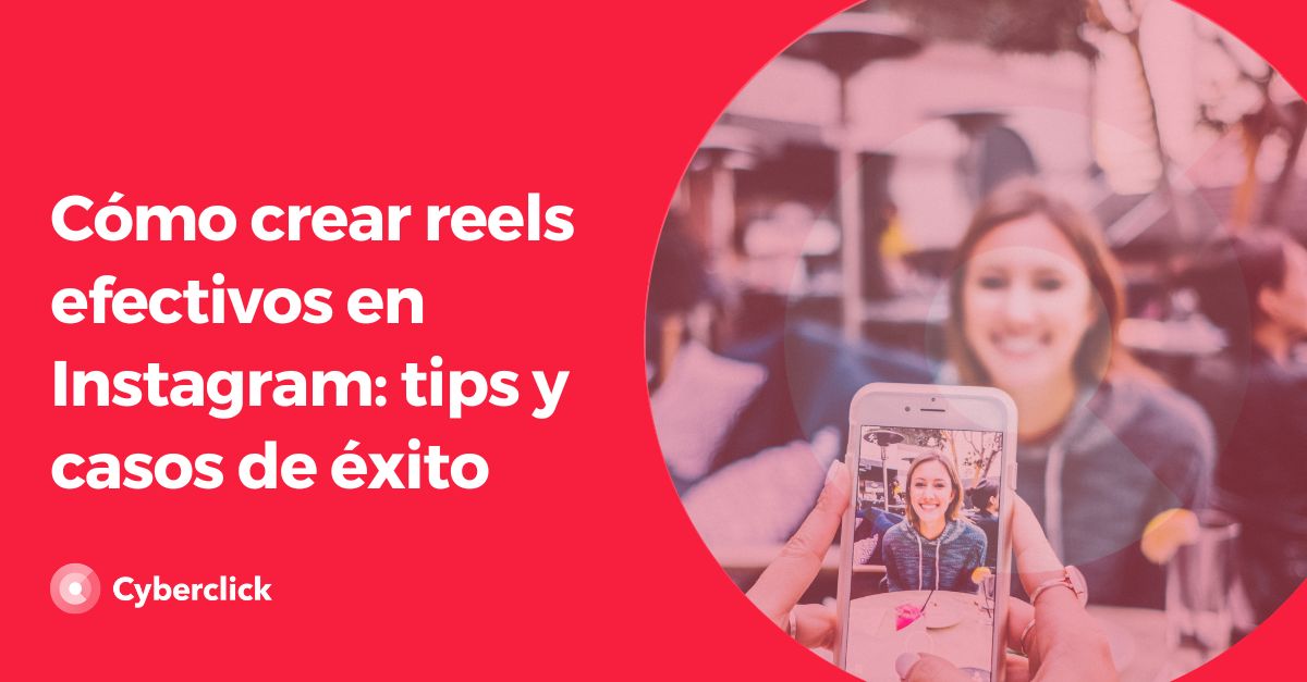  crear reels efectivos en Instagram - tips y casos de exito
