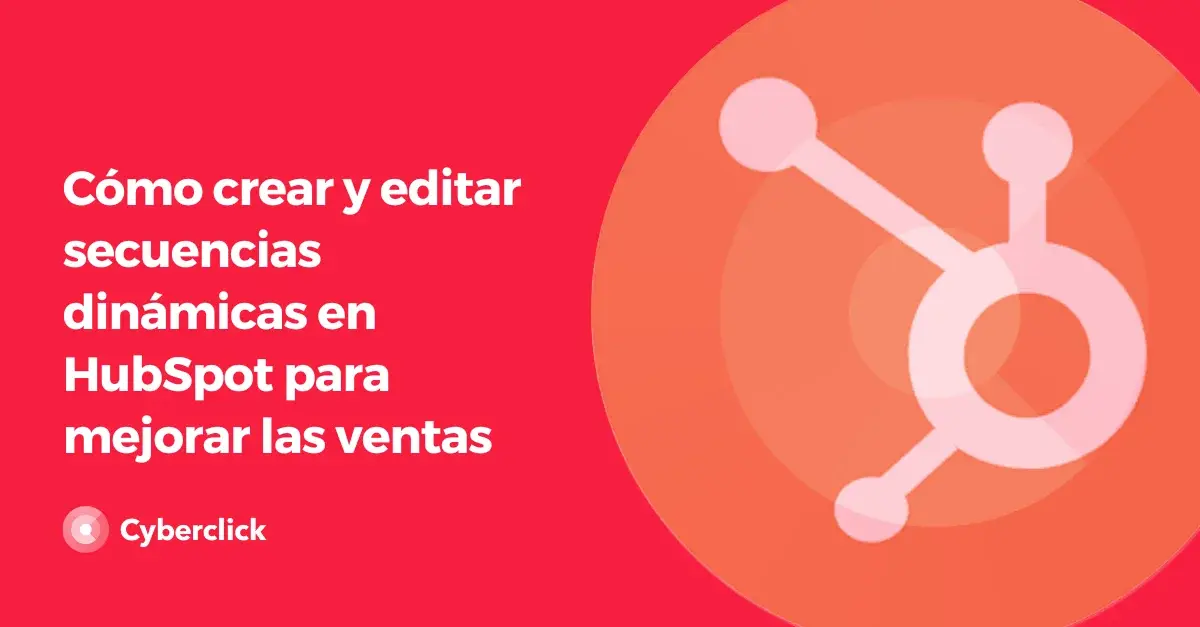 Como crear y editar secuencias dinamicas en HubSpot para mejorar las ventas