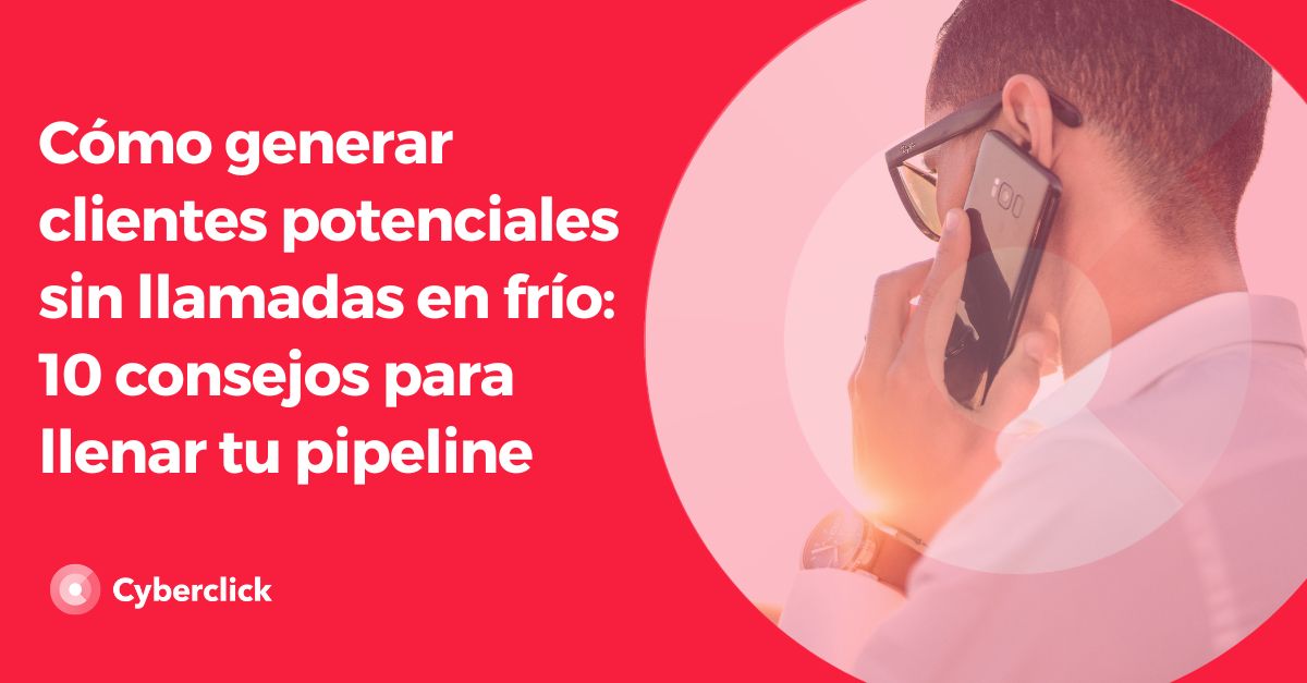 Como generar clientes potenciales sin llamadas en frio consejos para llenar tu pipeline