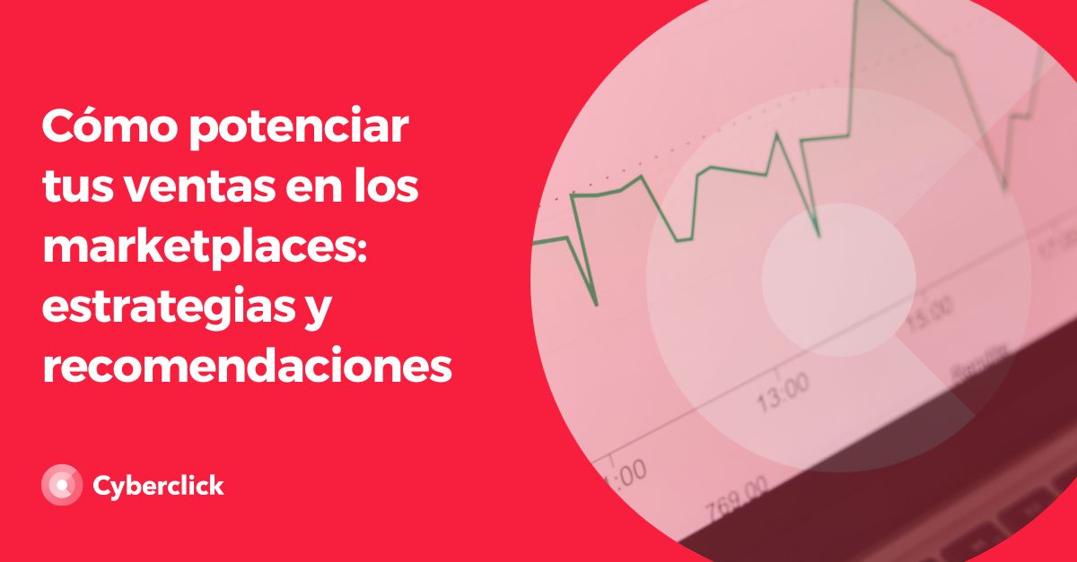 Como potenciar tus ventas en los marketplaces - estrategias y recomendaciones