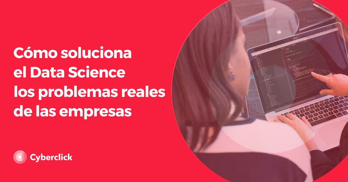 Como soluciona el Data Science los problemas reales de las empresas