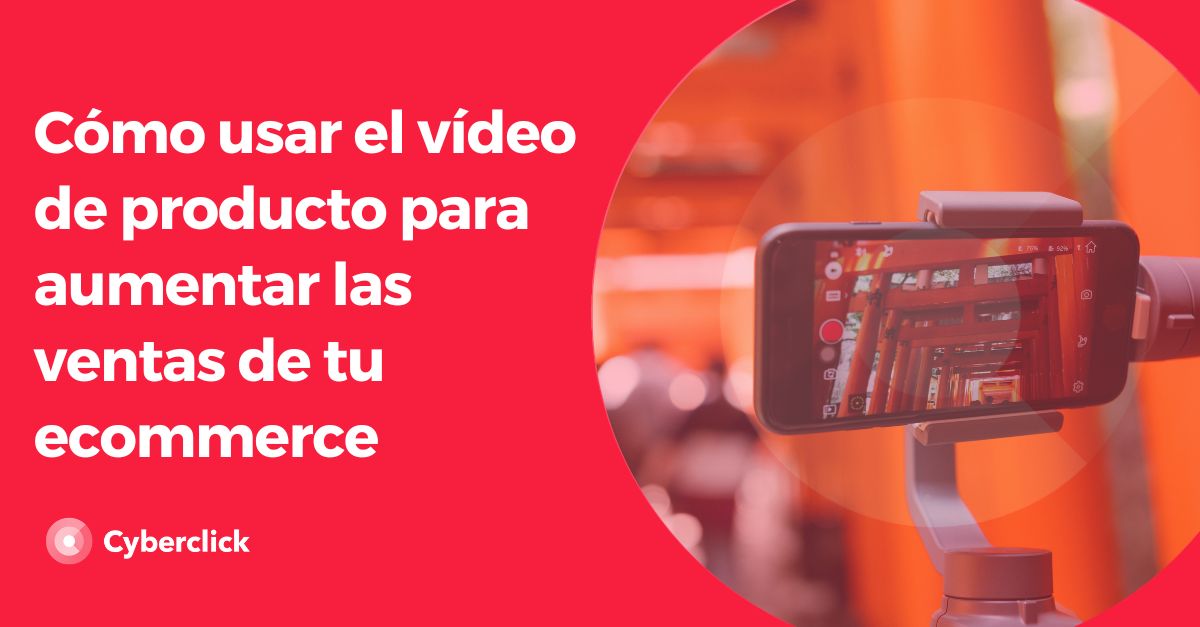 Como usar el vídeo de producto para aumentar las ventas de tu ecommerce