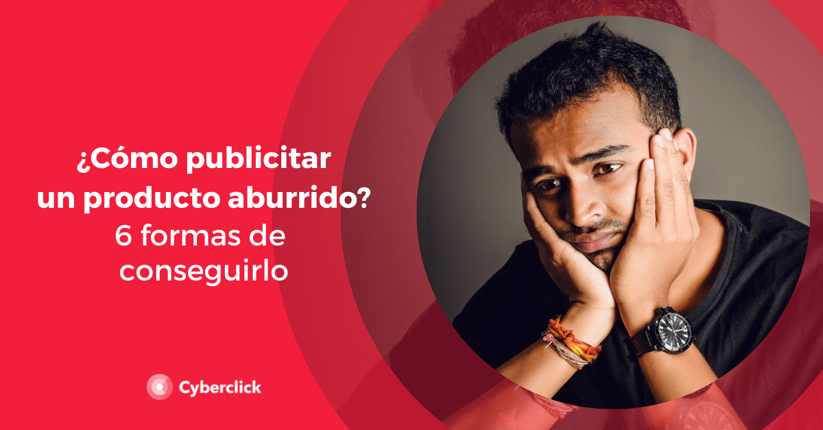 Como publicitar un producto aburrido 6 formas de hacerlo