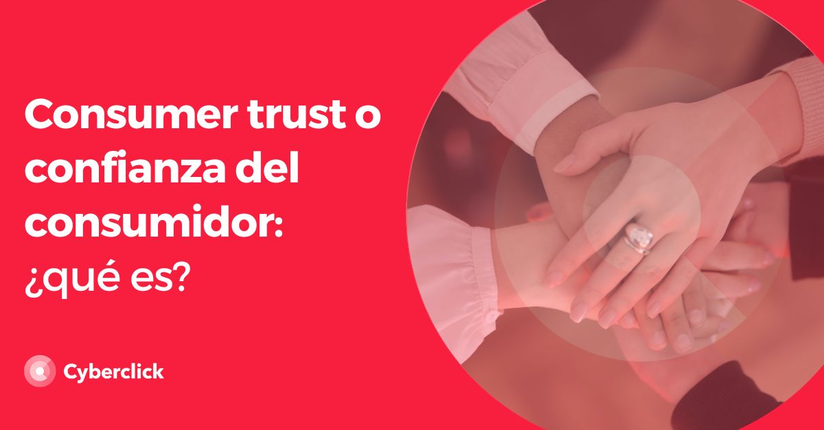 Consumer trust o confianza del consumidor que es