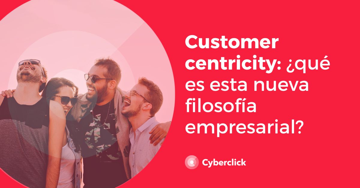 Customer Centricity que es esta nueva filosofia empresarial