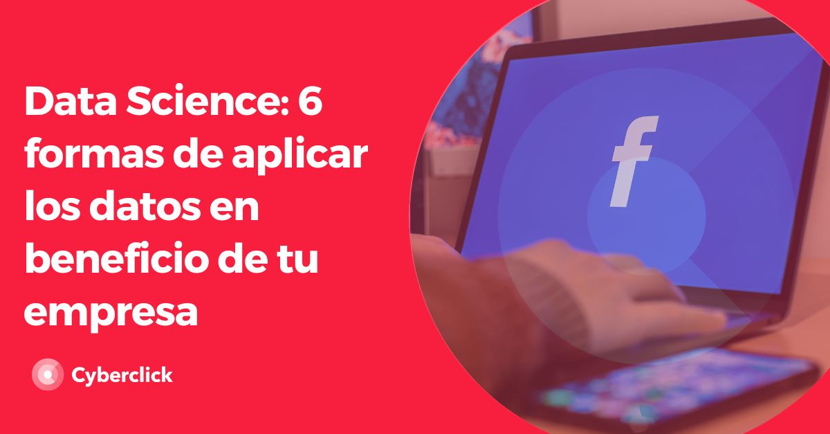 Data Science - formas de aplicar los datos en beneficio de tu empresa