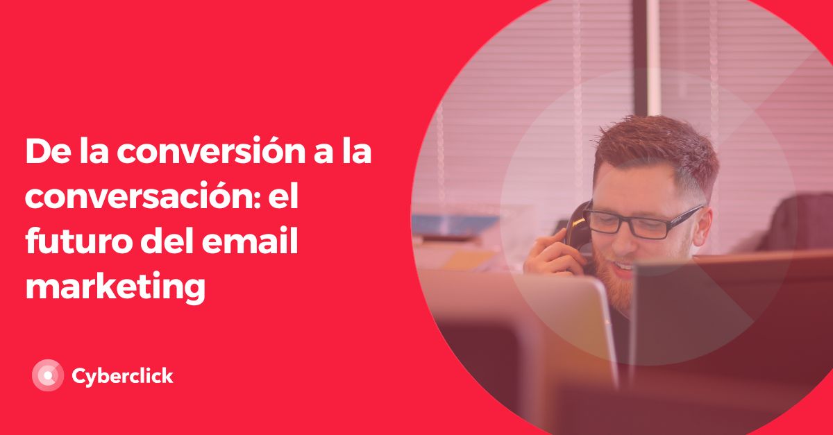 De la conversion a la conversacion - el futuro del email marketing