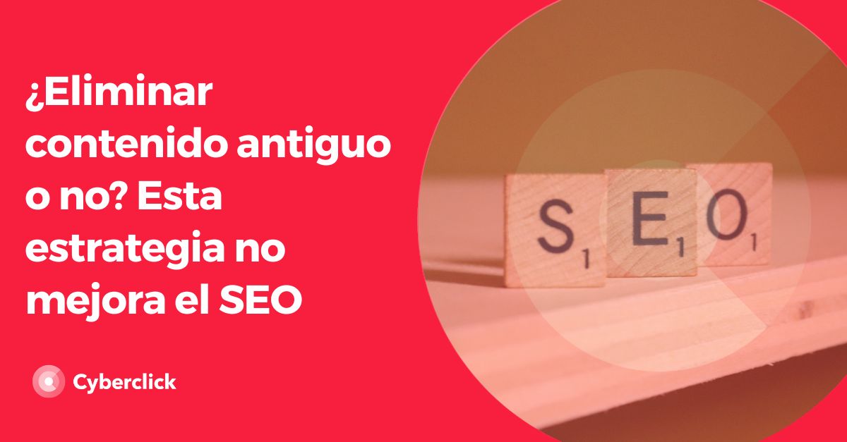Eliminar contenido antiguo o no - Esta estrategia no mejora el SEO