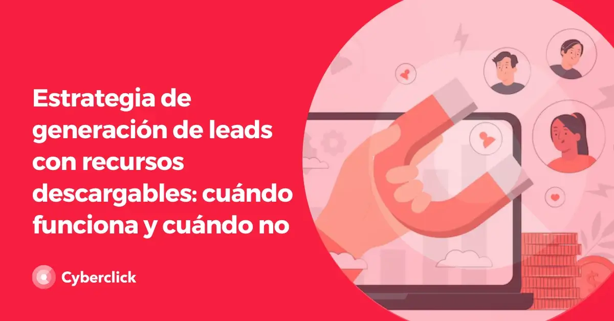Estrategia de generacion de leads con recursos descargables cuando funciona y cuando no
