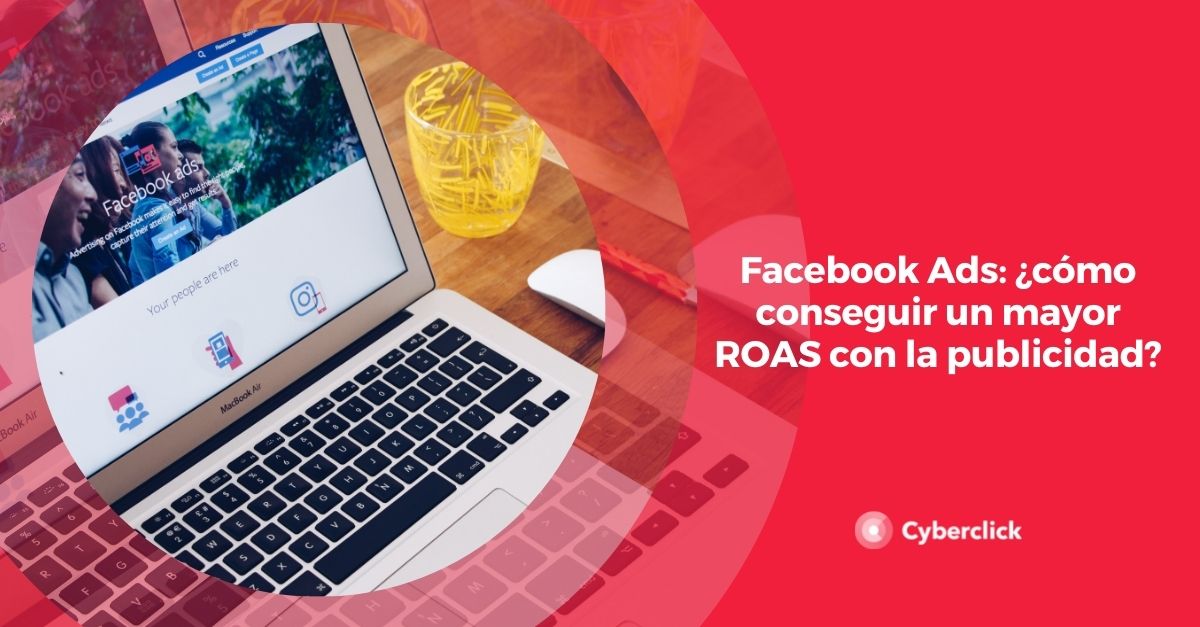 Facebook Ads como conseguir un mayor ROAS o retorno del gasto con la publicidad